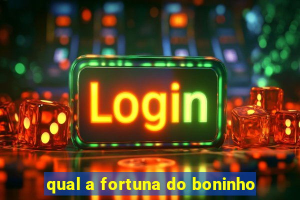 qual a fortuna do boninho